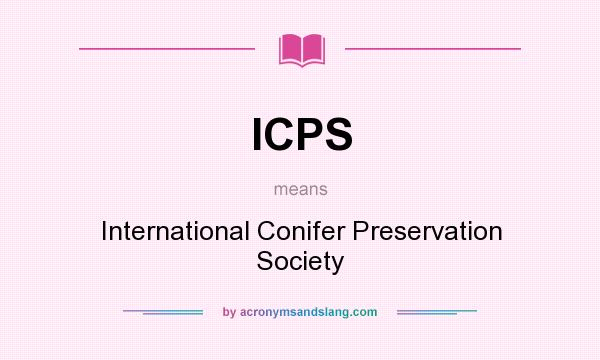 What does ICPS mean? It stands for International Conifer Preservation Society