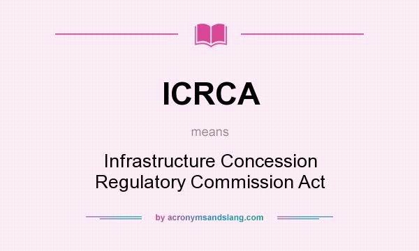 What does ICRCA mean? It stands for Infrastructure Concession Regulatory Commission Act