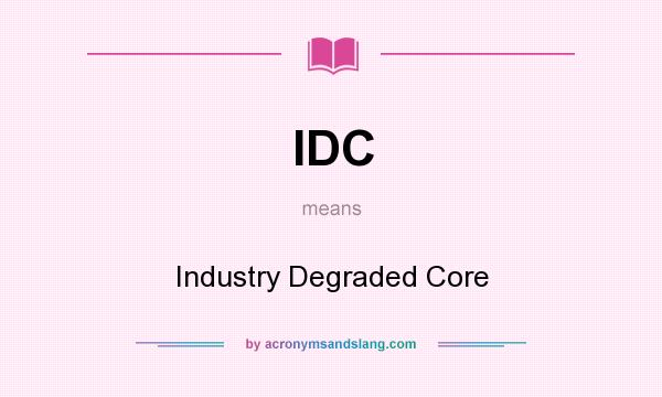 What does IDC mean? It stands for Industry Degraded Core