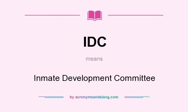 What does IDC mean? It stands for Inmate Development Committee