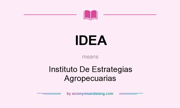 What does IDEA mean? It stands for Instituto De Estrategias Agropecuarias