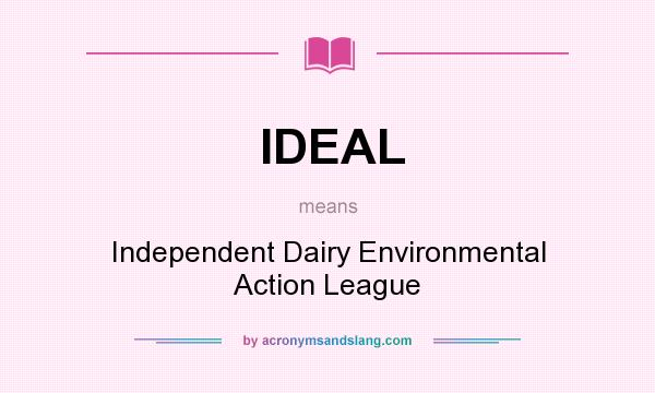What does IDEAL mean? It stands for Independent Dairy Environmental Action League