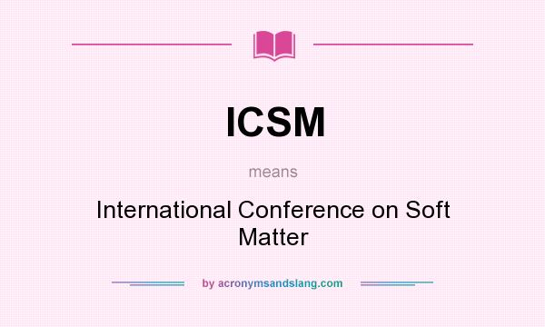 What does ICSM mean? It stands for International Conference on Soft Matter