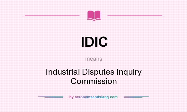 What does IDIC mean? It stands for Industrial Disputes Inquiry Commission