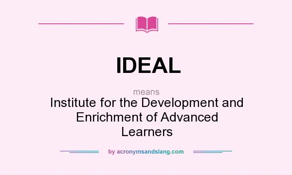 What does IDEAL mean? It stands for Institute for the Development and Enrichment of Advanced Learners