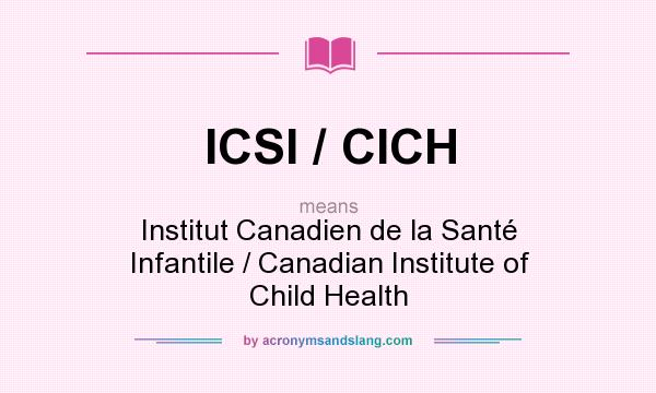 What does ICSI / CICH mean? It stands for Institut Canadien de la Santé Infantile / Canadian Institute of Child Health