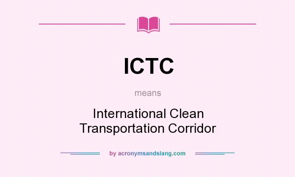 What does ICTC mean? It stands for International Clean Transportation Corridor