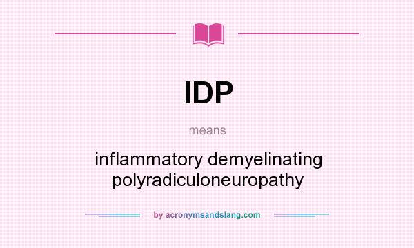 What does IDP mean? It stands for inflammatory demyelinating polyradiculoneuropathy