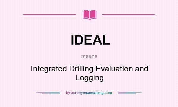 What does IDEAL mean? It stands for Integrated Drilling Evaluation and Logging