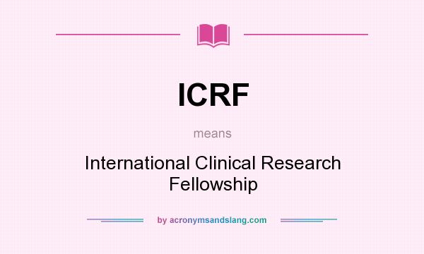What does ICRF mean? It stands for International Clinical Research Fellowship