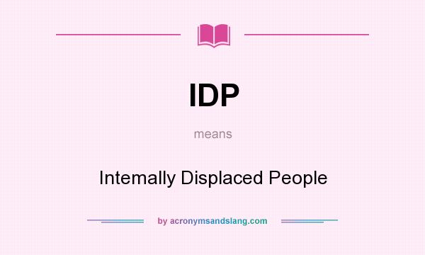 What does IDP mean? It stands for Intemally Displaced People