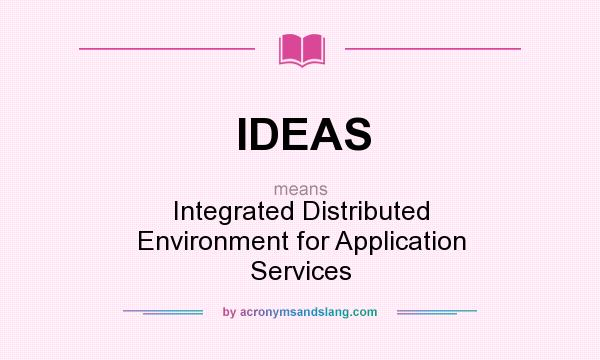What does IDEAS mean? It stands for Integrated Distributed Environment for Application Services