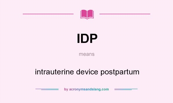 What does IDP mean? It stands for intrauterine device postpartum