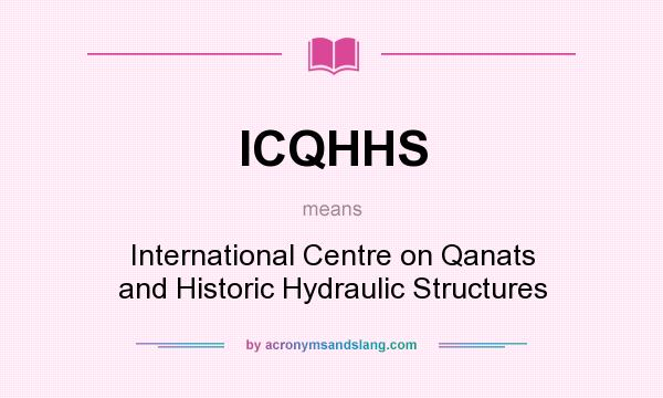What does ICQHHS mean? It stands for International Centre on Qanats and Historic Hydraulic Structures