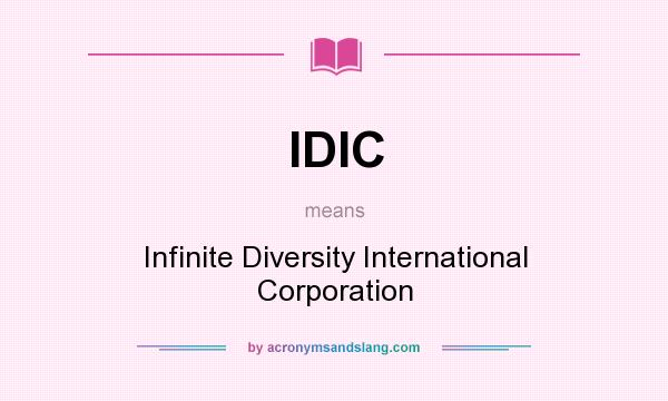 What does IDIC mean? It stands for Infinite Diversity International Corporation