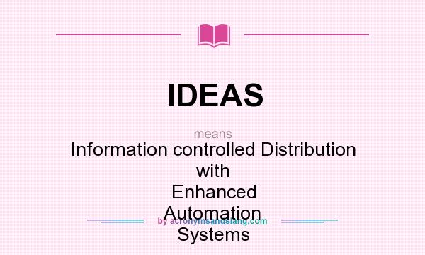 What does IDEAS mean? It stands for Information controlled Distribution with Enhanced Automation Systems