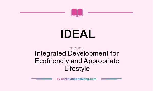 What does IDEAL mean? It stands for Integrated Development for Ecofriendly and Appropriate Lifestyle