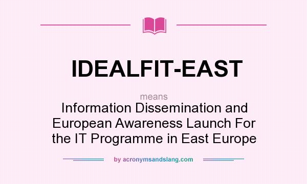 What does IDEALFIT-EAST mean? It stands for Information Dissemination and European Awareness Launch For the IT Programme in East Europe