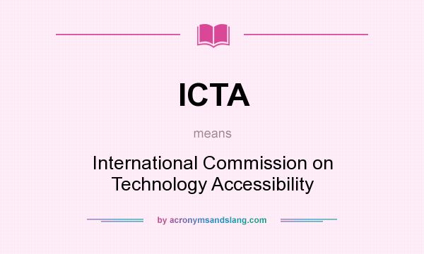 What does ICTA mean? It stands for International Commission on Technology Accessibility