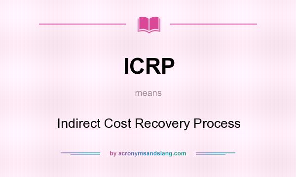 What does ICRP mean? It stands for Indirect Cost Recovery Process