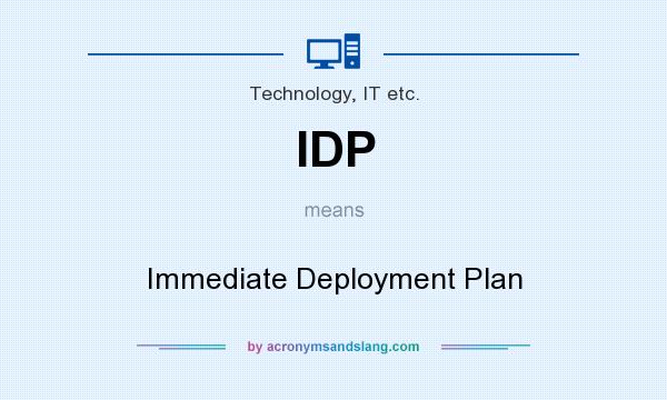 What does IDP mean? It stands for Immediate Deployment Plan