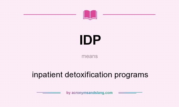 What does IDP mean? It stands for inpatient detoxification programs