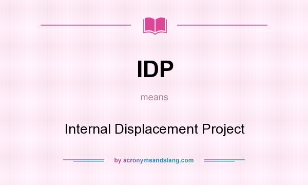 What does IDP mean? It stands for Internal Displacement Project