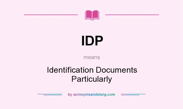 What does IDP mean? It stands for Identification Documents Particularly