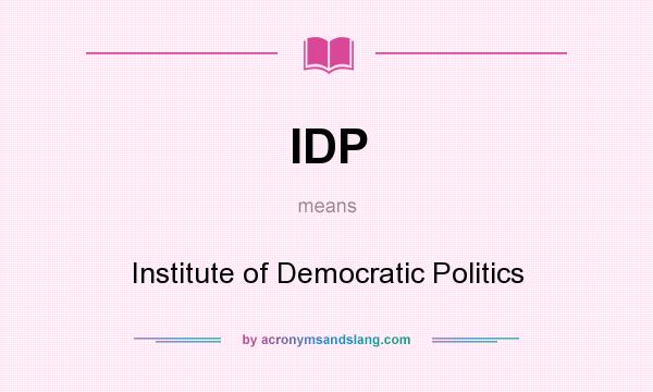 What does IDP mean? It stands for Institute of Democratic Politics