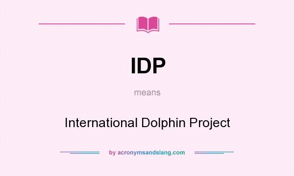 What does IDP mean? It stands for International Dolphin Project