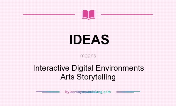 What does IDEAS mean? It stands for Interactive Digital Environments Arts Storytelling