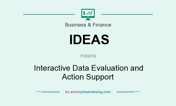 What does IDEAS mean? It stands for Interactive Data Evaluation and Action Support