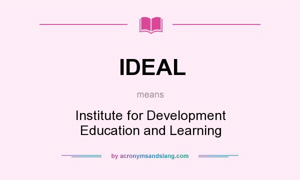 What does IDEAL mean? It stands for Institute for Development Education and Learning