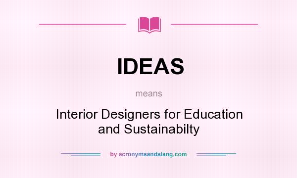 What does IDEAS mean? It stands for Interior Designers for Education and Sustainabilty