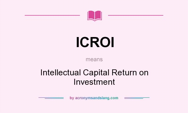 What does ICROI mean? It stands for Intellectual Capital Return on Investment