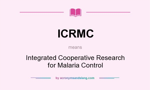 What does ICRMC mean? It stands for Integrated Cooperative Research for Malaria Control