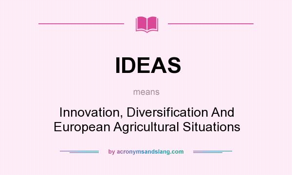 What does IDEAS mean? It stands for Innovation, Diversification And European Agricultural Situations