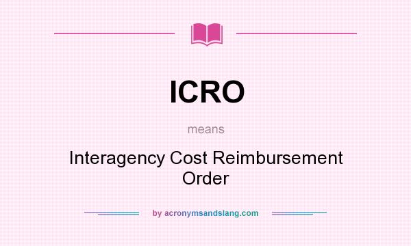 What does ICRO mean? It stands for Interagency Cost Reimbursement Order