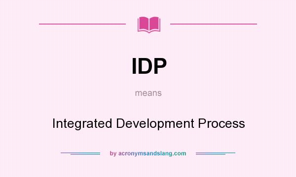 What does IDP mean? It stands for Integrated Development Process