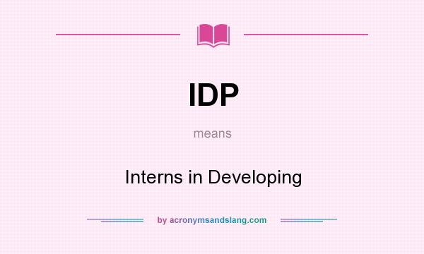 What does IDP mean? It stands for Interns in Developing