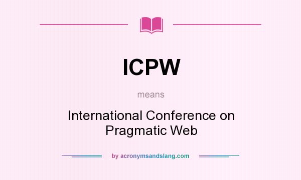 What does ICPW mean? It stands for International Conference on Pragmatic Web