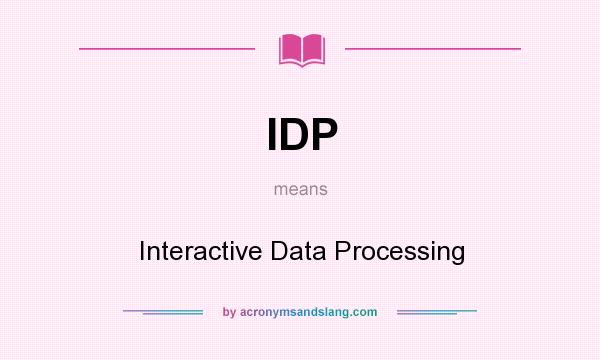 What does IDP mean? It stands for Interactive Data Processing