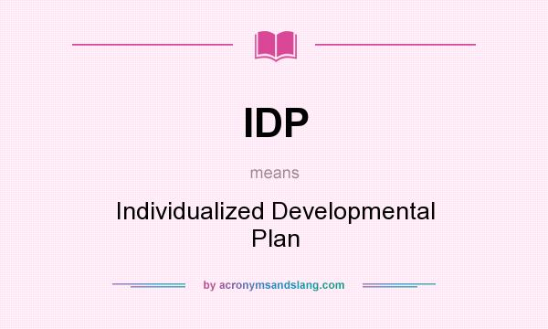 What does IDP mean? It stands for Individualized Developmental Plan