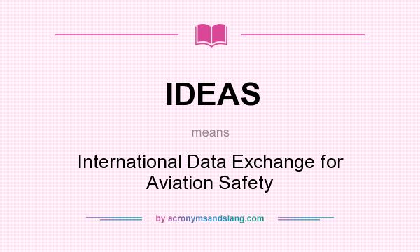 What does IDEAS mean? It stands for International Data Exchange for Aviation Safety