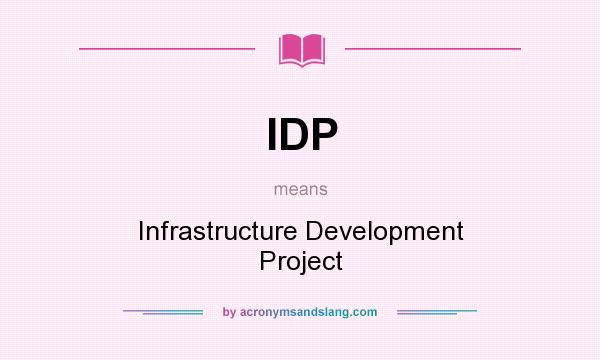 What does IDP mean? It stands for Infrastructure Development Project