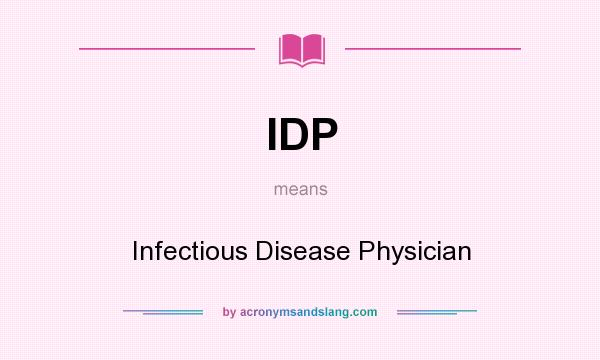 What does IDP mean? It stands for Infectious Disease Physician