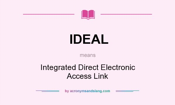 What does IDEAL mean? It stands for Integrated Direct Electronic Access Link