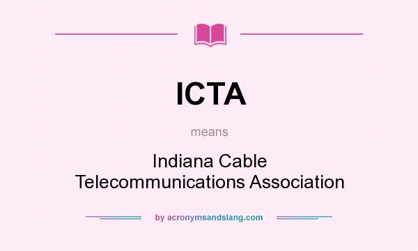 What does ICTA mean? It stands for Indiana Cable Telecommunications Association