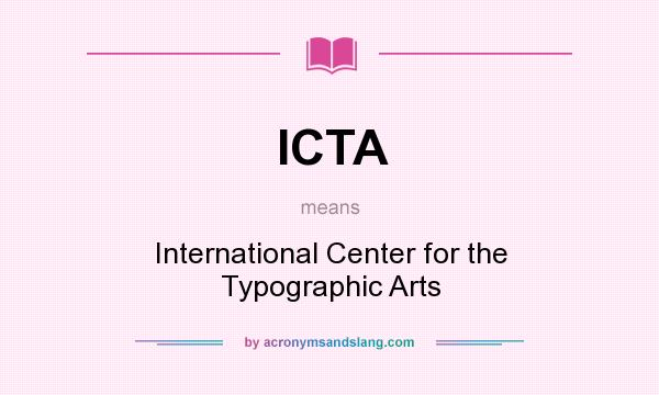 What does ICTA mean? It stands for International Center for the Typographic Arts