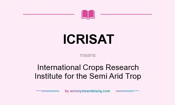 What does ICRISAT mean? It stands for International Crops Research Institute for the Semi Arid Trop